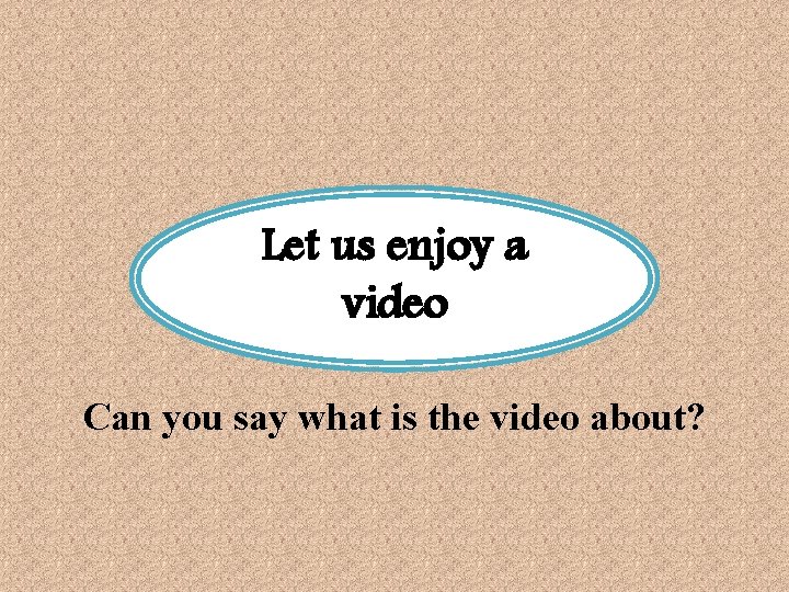 Let us enjoy a video Can you say what is the video about? 