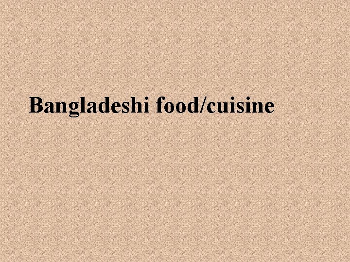 Bangladeshi food/cuisine 