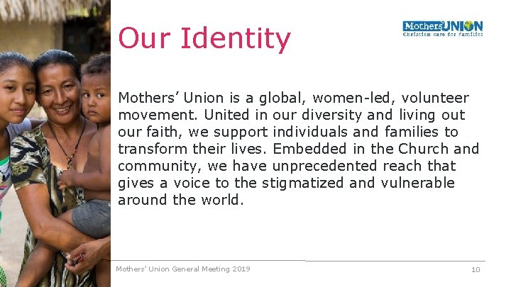 Our Identity Mothers’ Union is a global, women-led, volunteer movement. United in our diversity