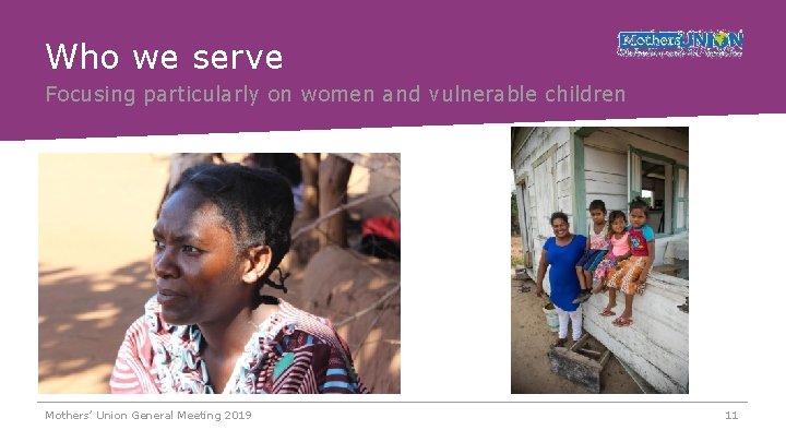 Who we serve Focusing particularly on women and vulnerable children Mothers’ Union General Meeting