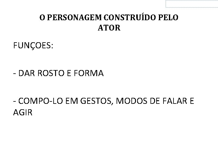 O PERSONAGEM CONSTRUÍDO PELO ATOR FUNÇOES: - DAR ROSTO E FORMA - COMPO-LO EM