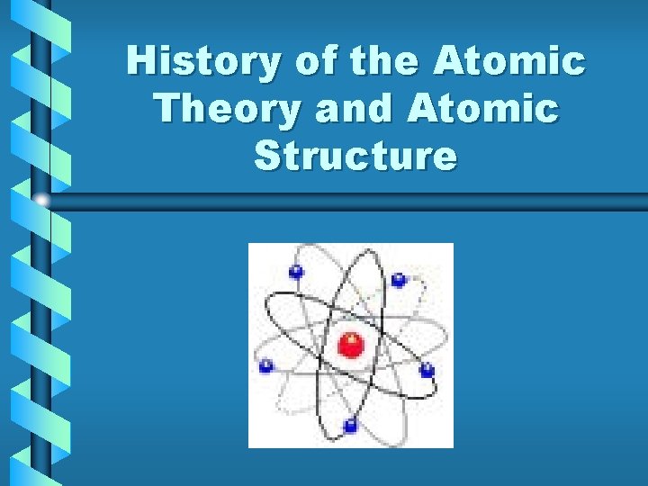 History of the Atomic Theory and Atomic Structure 