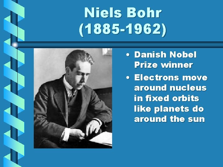 Niels Bohr (1885 -1962) • Danish Nobel Prize winner • Electrons move around nucleus