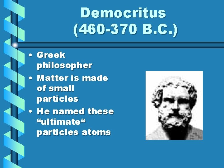 Democritus (460 -370 B. C. ) • Greek philosopher • Matter is made of