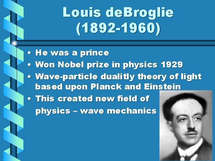 Louis de. Broglie (1892 -1960) • He was a prince • Won Nobel prize