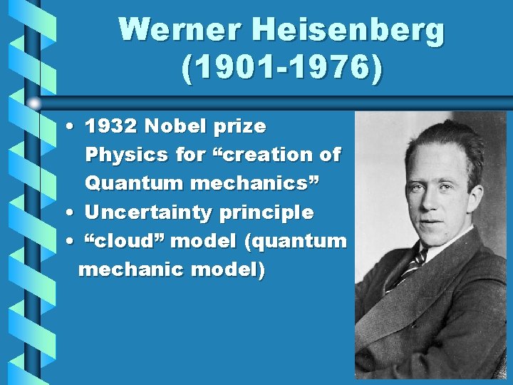 Werner Heisenberg (1901 -1976) • 1932 Nobel prize Physics for “creation of Quantum mechanics”