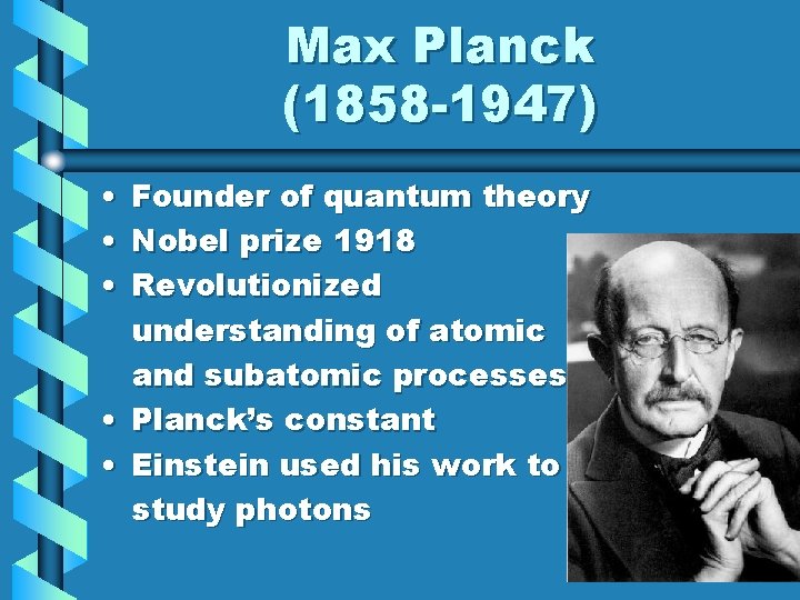 Max Planck (1858 -1947) • Founder of quantum theory • Nobel prize 1918 •