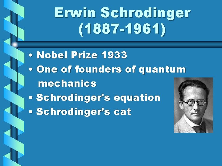 Erwin Schrodinger (1887 -1961) • Nobel Prize 1933 • One of founders of quantum