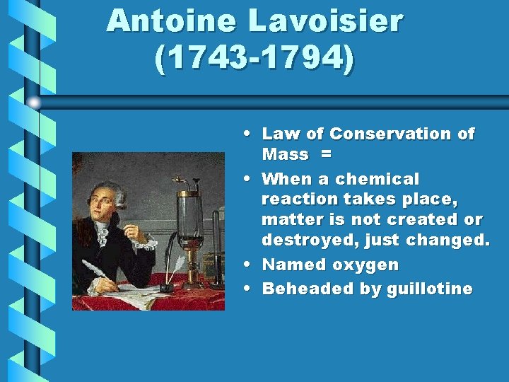 Antoine Lavoisier (1743 -1794) • Law of Conservation of Mass = • When a