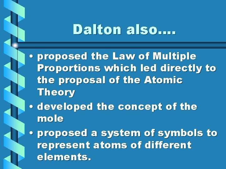 Dalton also…. • proposed the Law of Multiple Proportions which led directly to the