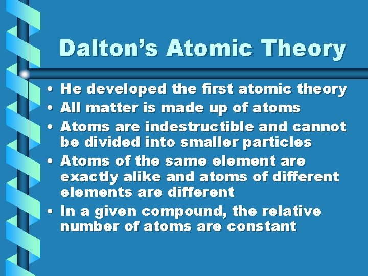 Dalton’s Atomic Theory • • • He developed the first atomic theory All matter