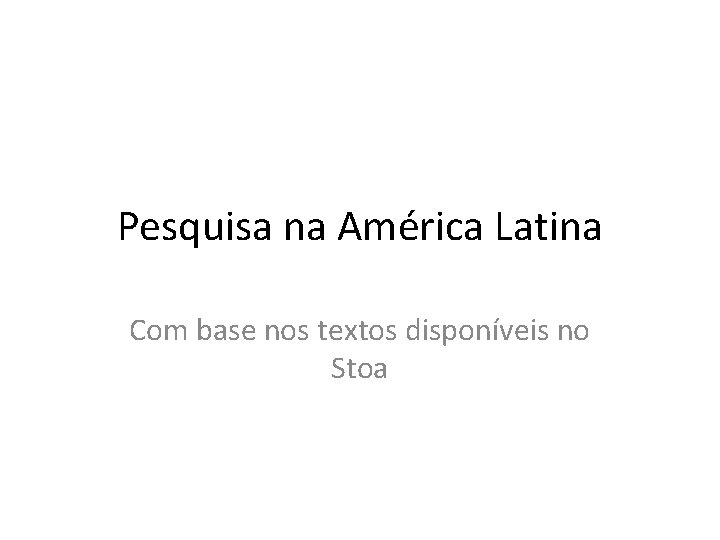 Pesquisa na América Latina Com base nos textos disponíveis no Stoa 