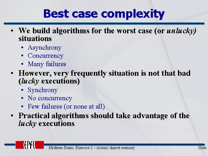 Best case complexity • We build algorithms for the worst case (or unlucky) situations
