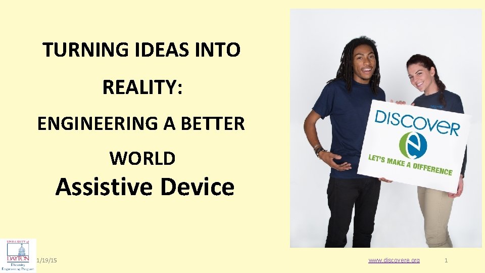 TURNING IDEAS INTO REALITY: ENGINEERING A BETTER WORLD Assistive Device 1/19/15 www. discovere. org