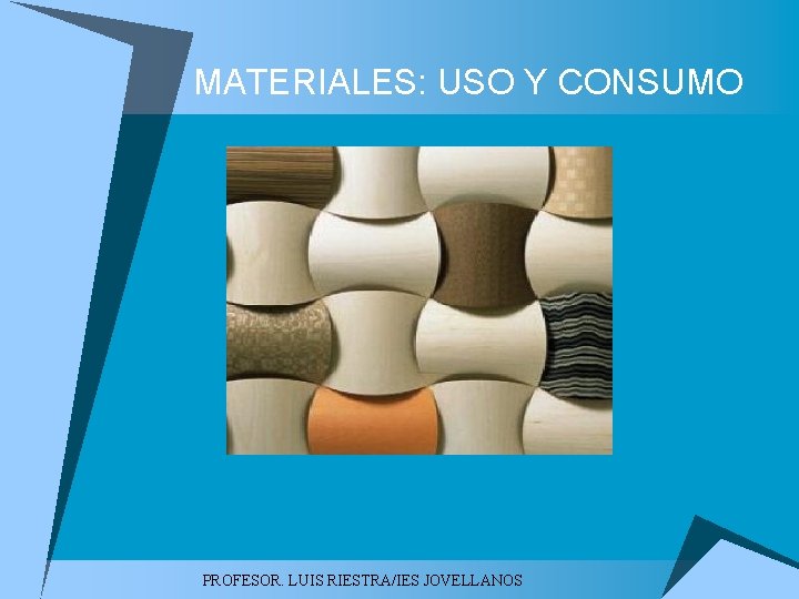 MATERIALES: USO Y CONSUMO PROFESOR. LUIS RIESTRA/IES JOVELLANOS 