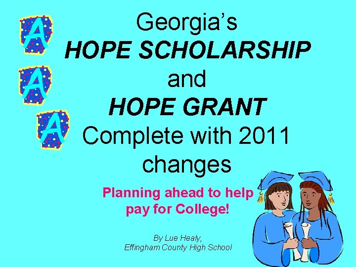 Georgia’s HOPE SCHOLARSHIP and HOPE GRANT Complete with 2011 changes Planning ahead to help