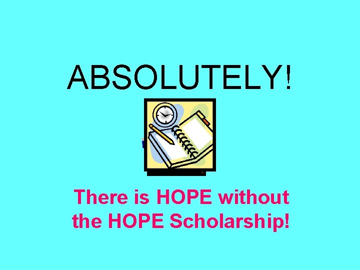 ABSOLUTELY! There is HOPE without the HOPE Scholarship! 
