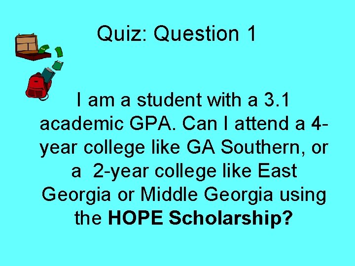 Quiz: Question 1 I am a student with a 3. 1 academic GPA. Can