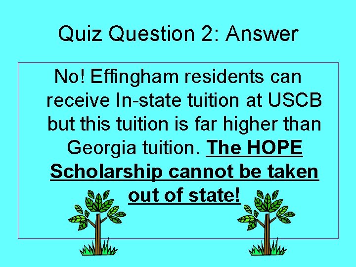 Quiz Question 2: Answer No! Effingham residents can receive In-state tuition at USCB but