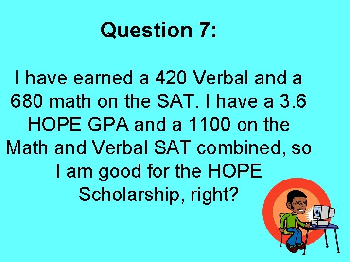 Question 7: I have earned a 420 Verbal and a 680 math on the