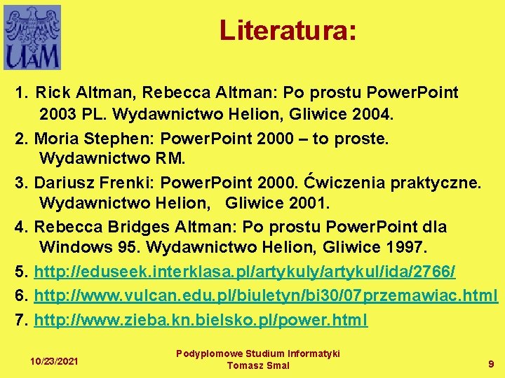 Literatura: 1. Rick Altman, Rebecca Altman: Po prostu Power. Point 2003 PL. Wydawnictwo Helion,