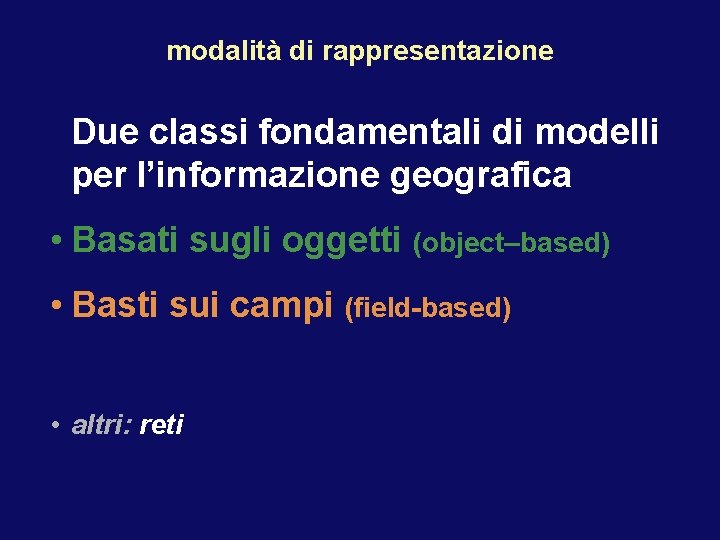 modalità di rappresentazione Due classi fondamentali di modelli per l’informazione geografica • Basati sugli