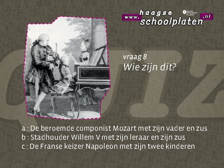 vraag 8 Wie zijn dit? a : De beroemde componist Mozart met zijn vader