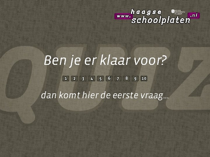 Ben je er klaar voor? dan komt hier de eerste vraag… 