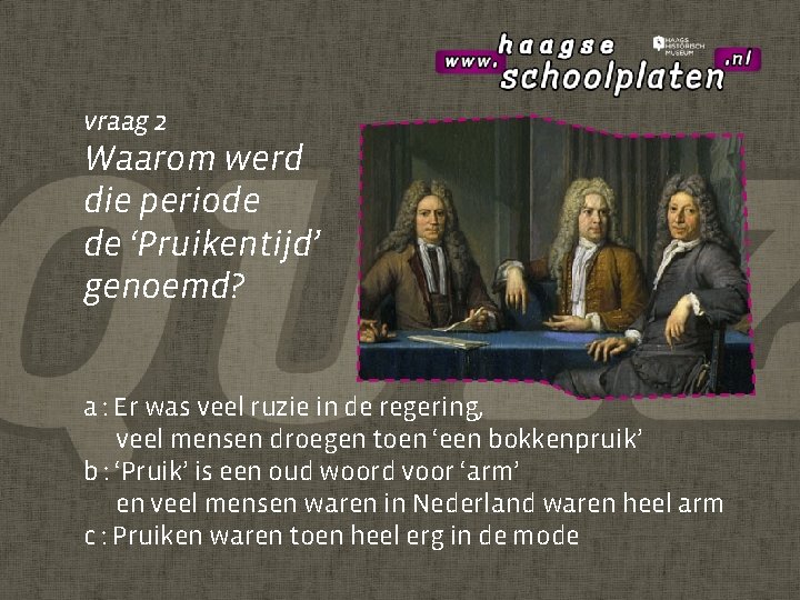 vraag 2 Waarom werd die periode de ‘Pruikentijd’ genoemd? a : Er was veel