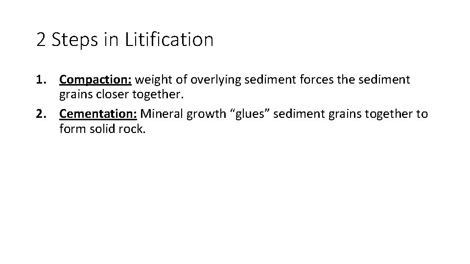 2 Steps in Litification 1. Compaction: weight of overlying sediment forces the sediment grains