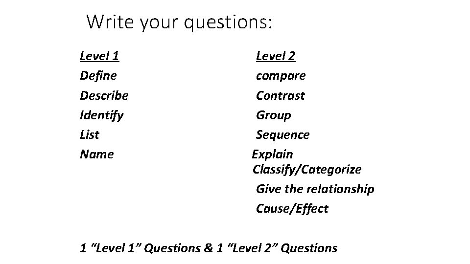 Write your questions: Level 1 Define Describe Identify List Name Level 2 compare Contrast