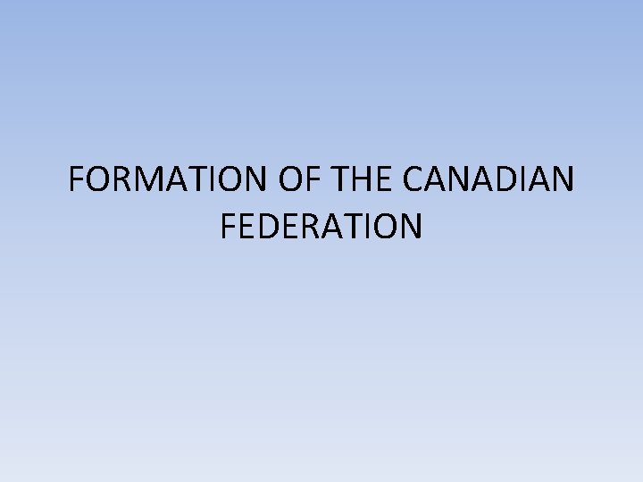 FORMATION OF THE CANADIAN FEDERATION 