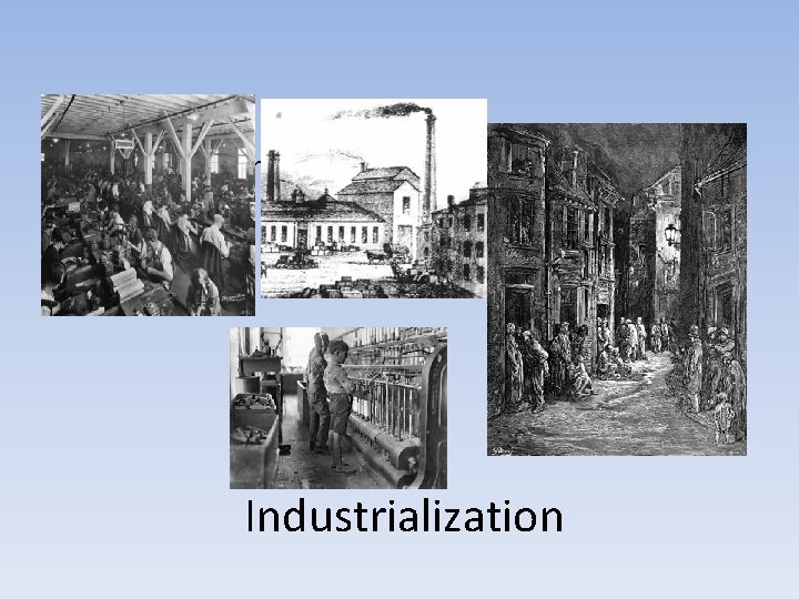  • What does industrialization looked like: Industrialization 
