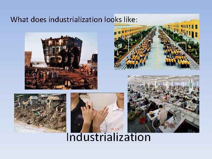 What does industrialization looks like: Industrialization 