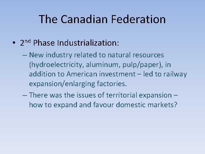 The Canadian Federation • 2 nd Phase Industrialization: – New industry related to natural