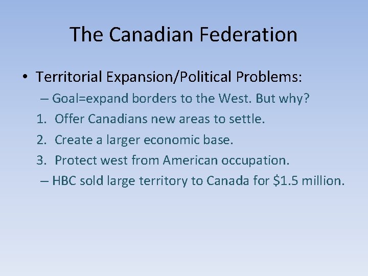 The Canadian Federation • Territorial Expansion/Political Problems: – Goal=expand borders to the West. But