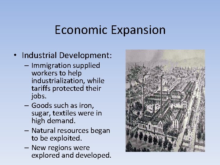 Economic Expansion • Industrial Development: – Immigration supplied workers to help industrialization, while tariffs