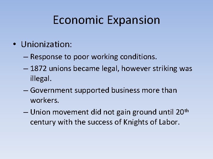 Economic Expansion • Unionization: – Response to poor working conditions. – 1872 unions became