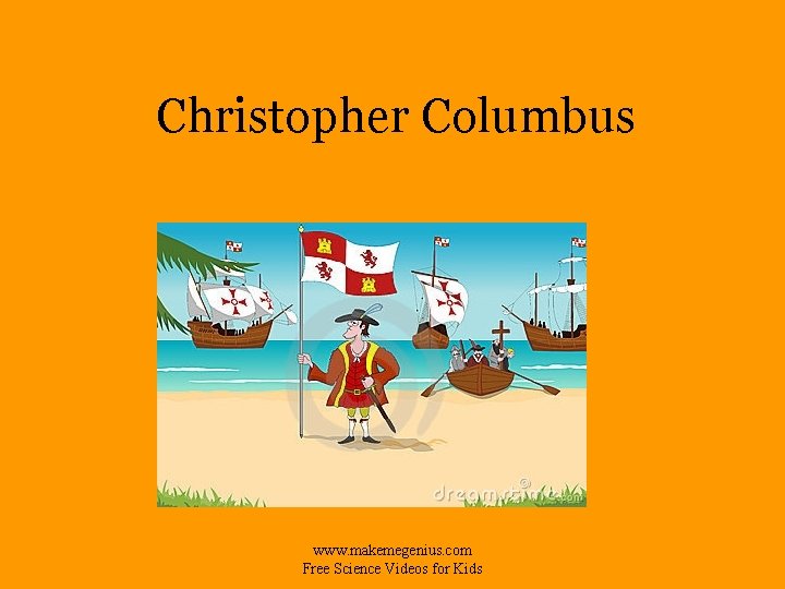 Christopher Columbus www. makemegenius. com Free Science Videos for Kids 