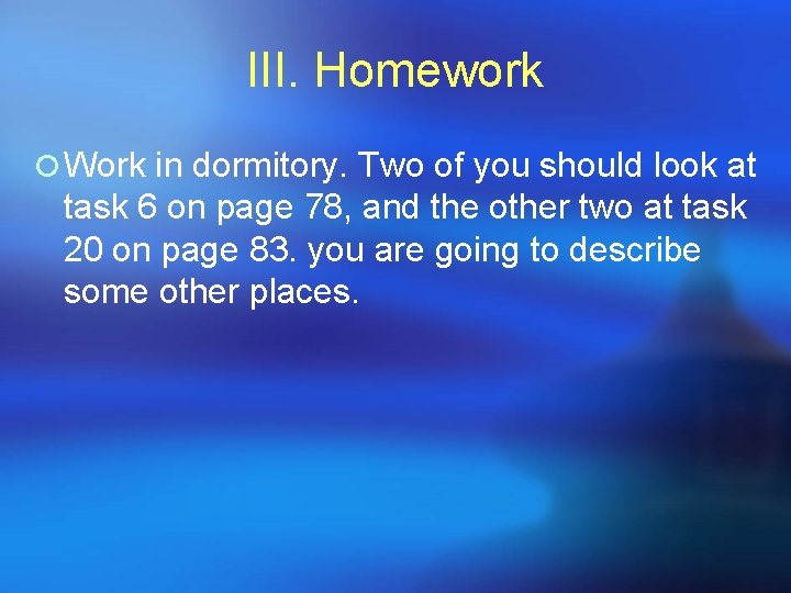 III. Homework ¡ Work in dormitory. Two of you should look at task 6