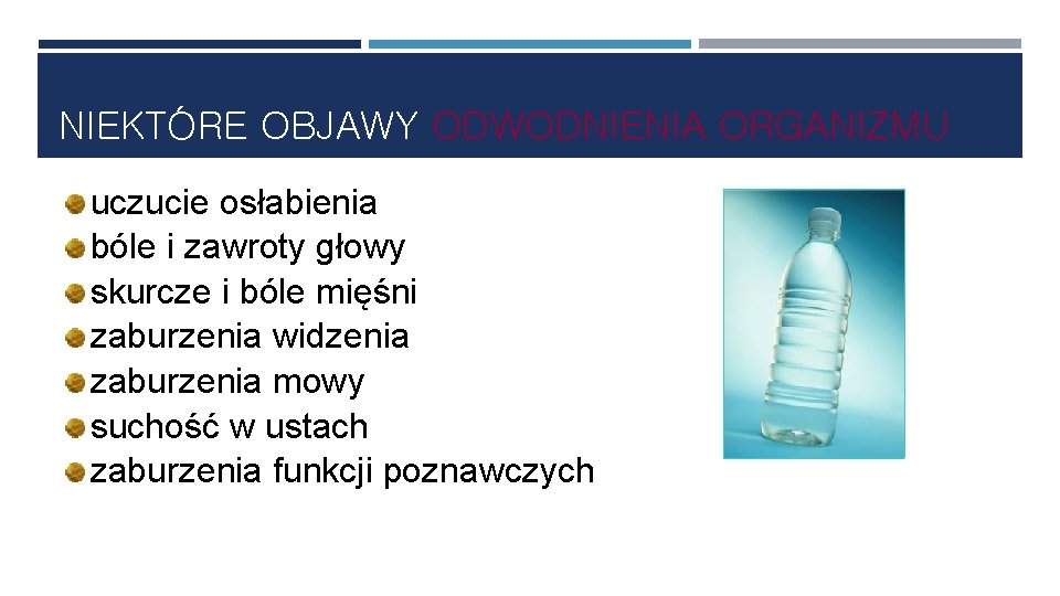 NIEKTÓRE OBJAWY ODWODNIENIA ORGANIZMU uczucie osłabienia bóle i zawroty głowy skurcze i bóle mięśni