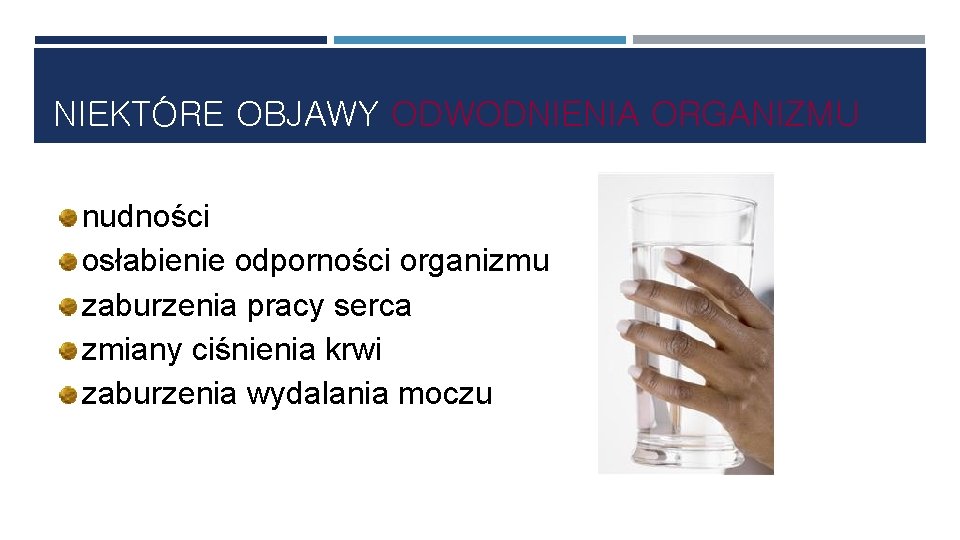 NIEKTÓRE OBJAWY ODWODNIENIA ORGANIZMU nudności osłabienie odporności organizmu zaburzenia pracy serca zmiany ciśnienia krwi