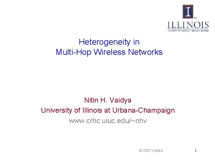 Heterogeneity in Multi-Hop Wireless Networks Nitin H. Vaidya University of Illinois at Urbana-Champaign www.