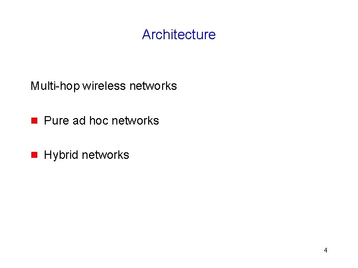 Architecture Multi-hop wireless networks g Pure ad hoc networks g Hybrid networks 4 