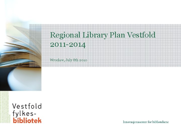 Regional Library Plan Vestfold 2011 -2014 Wroclaw, July 8 th 2010 