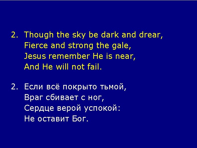 2. Though the sky be dark and drear, Fierce and strong the gale, Jesus