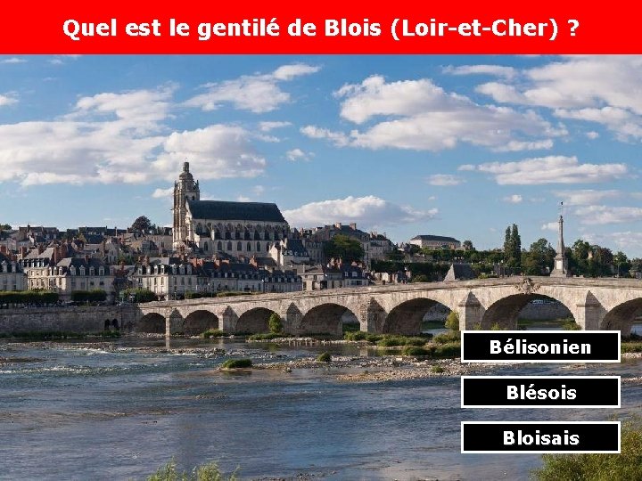 Quel est le gentilé de Blois (Loir-et-Cher) ? Bélisonien Blésois Bloisais 