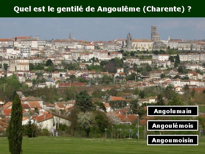 Quel est le gentilé de Angoulême (Charente) ? Angolumain Angoulémois Angoumoisin 