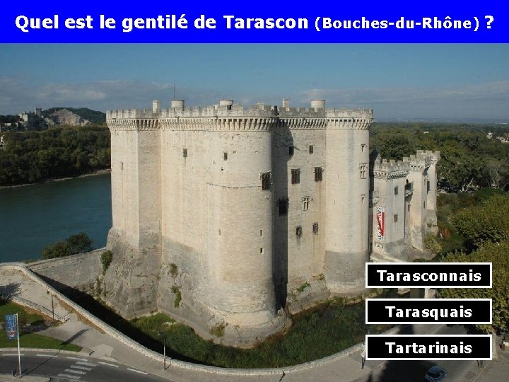 Quel est le gentilé de Tarascon (Bouches-du-Rhône) ? Tarasconnais Tarasquais Tartarinais 