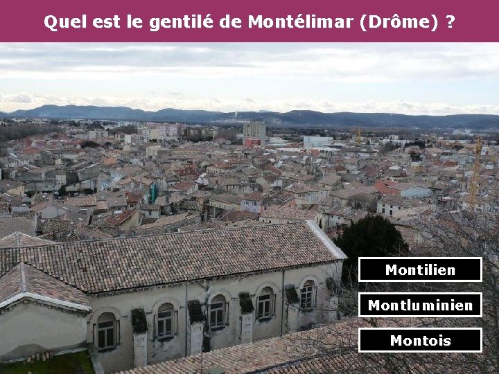 Quel est le gentilé de Montélimar (Drôme) ? Montilien Montluminien Montois 